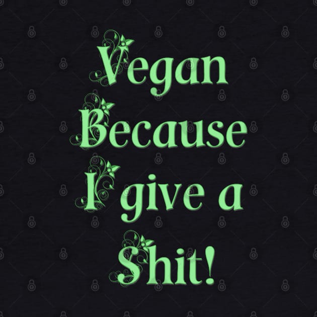 Vegan because I give a shit! by SCSDESIGNS